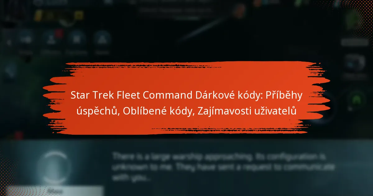 Star Trek Fleet Command Dárkové kódy: Příběhy úspěchů, Oblíbené kódy, Zajímavosti uživatelů