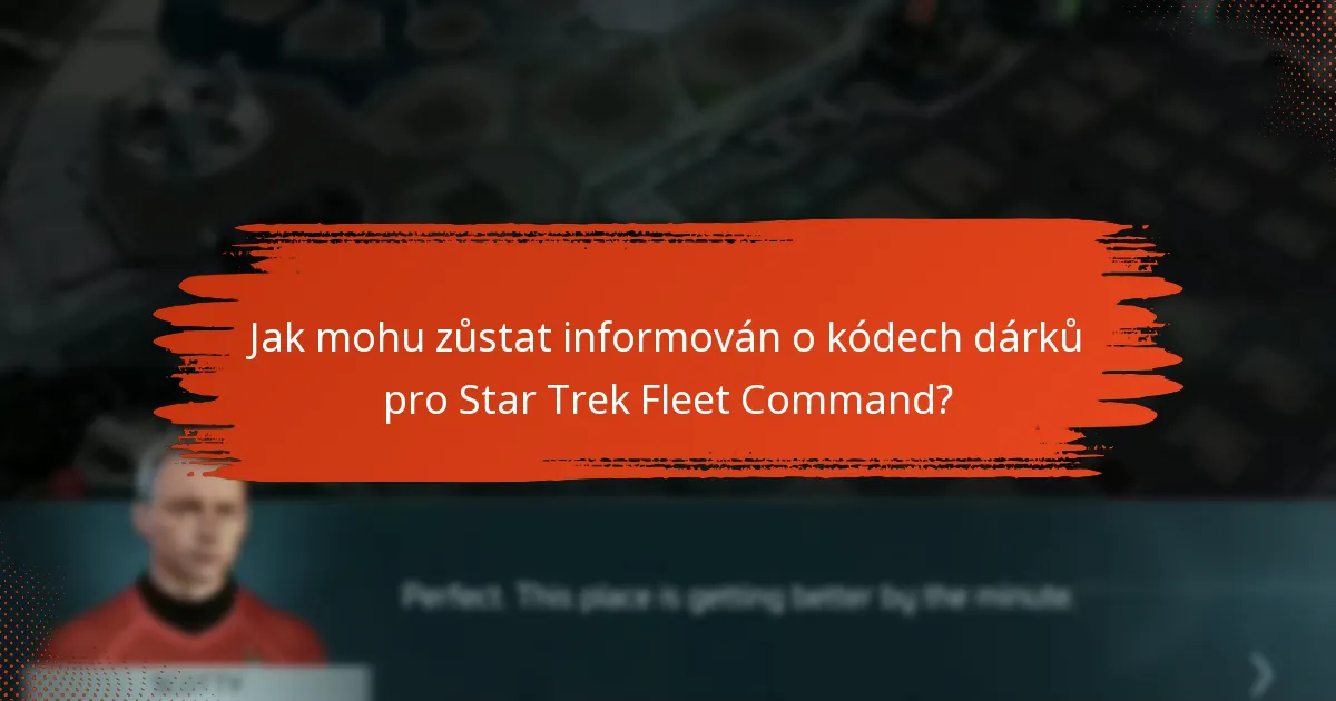 Jak mohu zůstat informován o kódech dárků pro Star Trek Fleet Command?