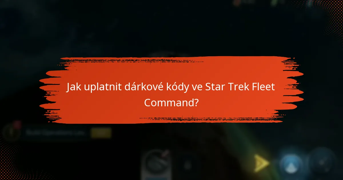 Kde mohu najít platné dárkové kódy pro Star Trek Fleet Command?
