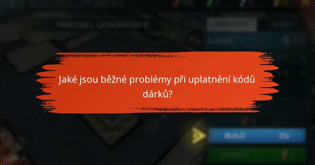 Jaké jsou běžné problémy při uplatnění kódů dárků?