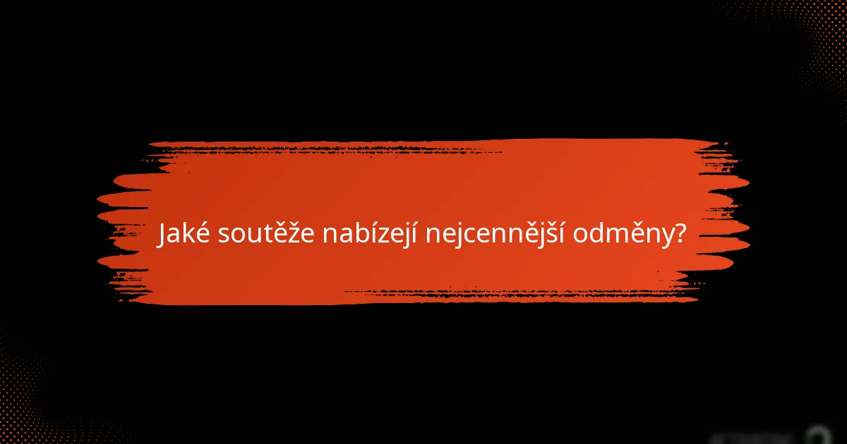 Jaké soutěže nabízejí nejcennější odměny?